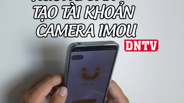 Hướng dẫn cách tạo tài khoản IMOU Life xem camera IMOU chính xác nhất